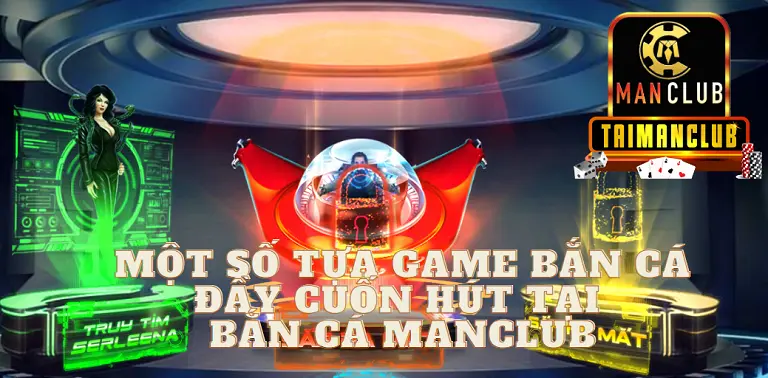 Một số tựa game bắn cá đầy cuốn hút tại bắn cá MANCLUB