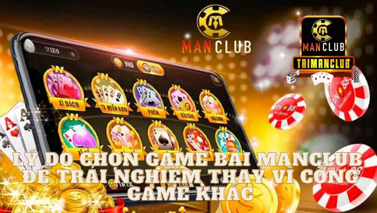 Lý do chọn game bài MANCLUB để trải nghiệm thay vì cổng game khác