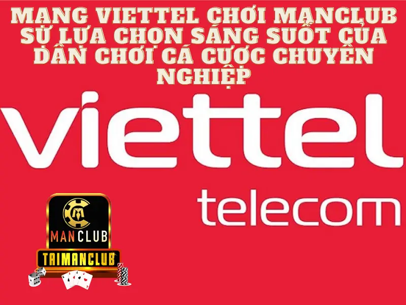 Mạng Viettel chơi Manclub – Sự lựa chọn sáng suốt của dân chơi cá cược chuyên nghiệp