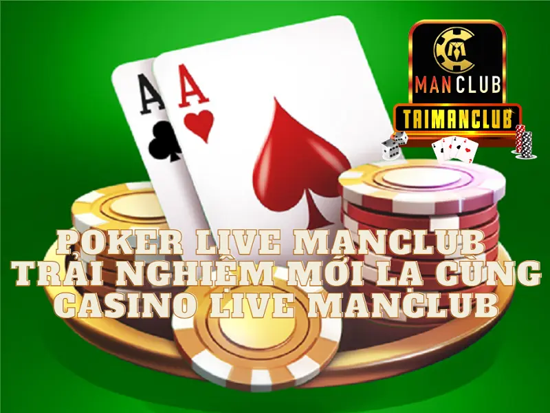 Poker live Manclub – Trải nghiệm mới lạ cùng casino live Manclub